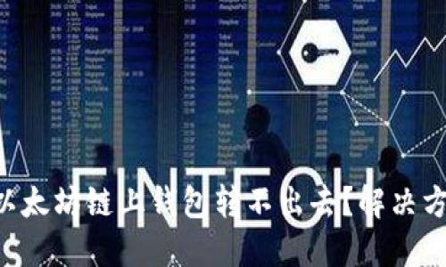 为什么我的以太坊链上钱包转不出去？解决方案和小技巧！