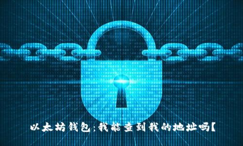 以太坊钱包：我能查到我的地址吗？