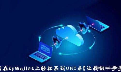 
如何在tpWallet上轻松买到UNI币？让我们一步步来！