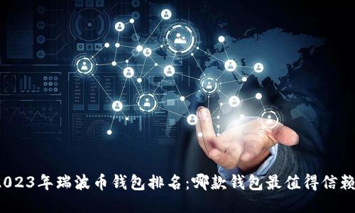 2023年瑞波币钱包排名：哪款钱包最值得信赖？