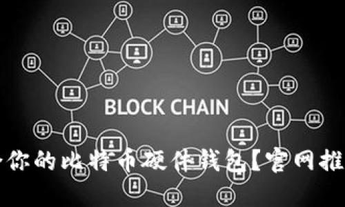 如何选择适合你的比特币硬件钱包？官网推荐与使用指南