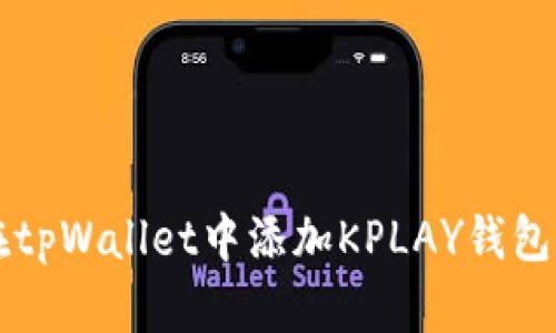 如何轻松在tpWallet中添加KPLAY钱包？来看看吧！