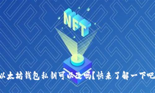以太坊钱包私钥可以改吗？快来了解一下吧！