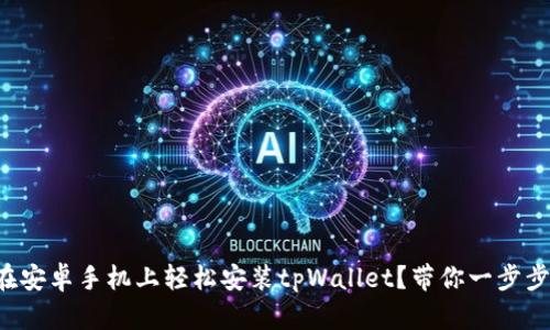 如何在安卓手机上轻松安装tpWallet？带你一步步搞定！