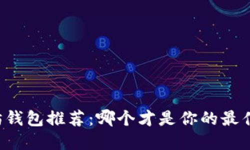 以太坊钱包推荐：哪个才是你的最佳选择？