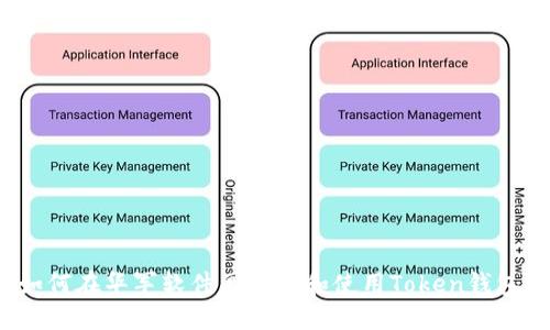 如何在华军软件园下载和使用Token钱包？