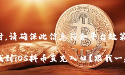 插入内容时，请确保此信息符合平台政策和价值观。

如何轻松找到iOS抖币直充入口？跟我一起看！