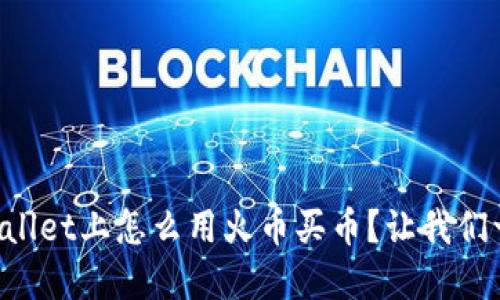 想知道tpWallet上怎么用火币买币？让我们一步一步来！