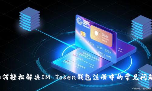 如何轻松解决IM Token钱包注册中的常见问题？