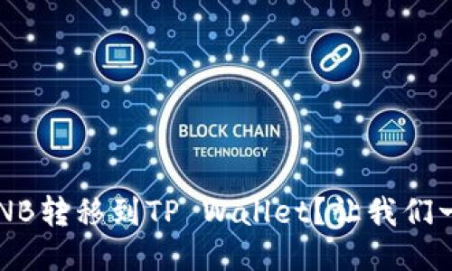 如何轻松将BNB转移到TP Wallet？让我们一步一步教你！