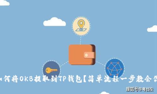 如何将OKB提取到TP钱包？简单流程一步教会你!