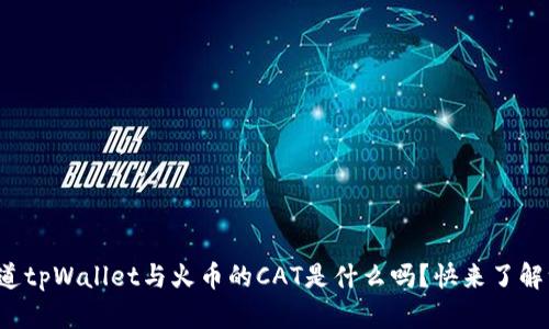 你知道tpWallet与火币的CAT是什么吗？快来了解一下！