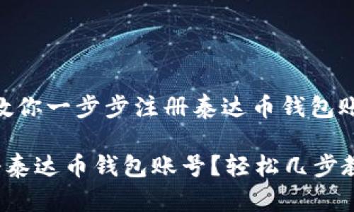 很简单！教你一步步注册泰达币钱包账号

怎么注册泰达币钱包账号？轻松几步教你搞定！