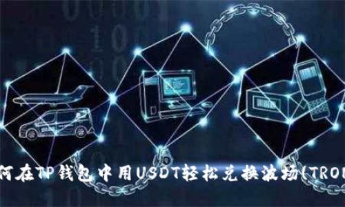 如何在TP钱包中用USDT轻松兑换波场(TRON)？
