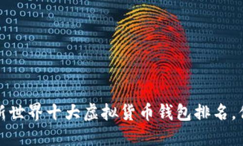 2023年最新世界十大虚拟货币钱包排名，你用对了么？