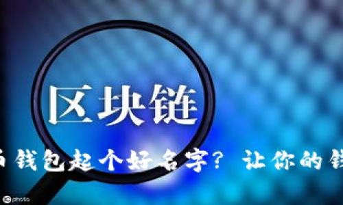 如何给比特币钱包起个好名字? 让你的钱包更有个性!