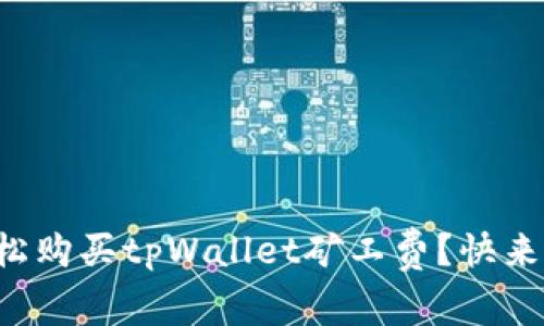 如何轻松购买tpWallet矿工费？快来看看吧！