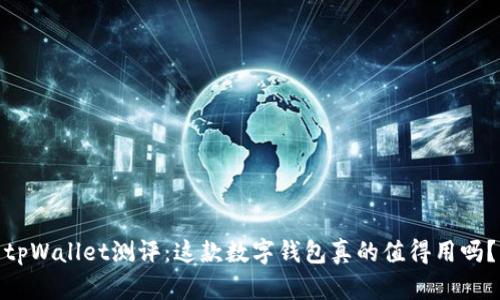 tpWallet测评：这款数字钱包真的值得用吗？