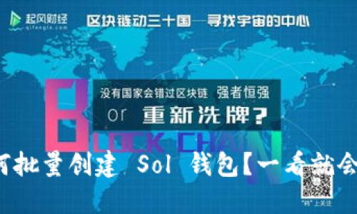 如何批量创建 Sol 钱包？一看就会哦！