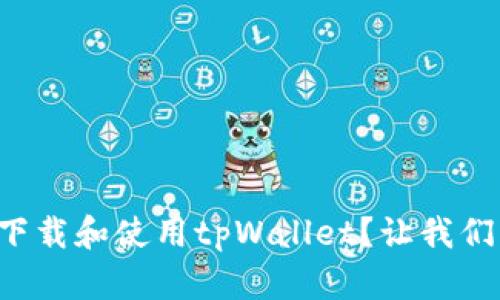 如何轻松下载和使用tpWallet？让我们一步步来！