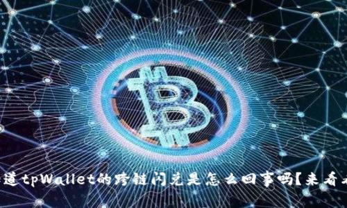 你知道tpWallet的跨链闪兑是怎么回事吗？来看看吧！