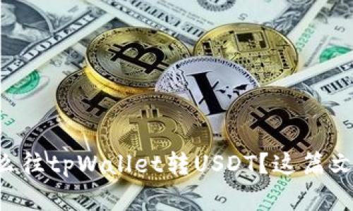 想知道怎么往tpWallet转USDT？这篇文章告诉你！