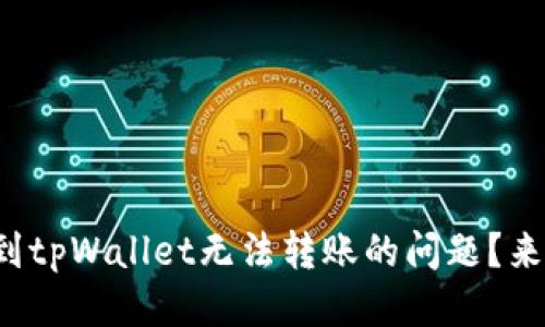 你是否也遇到tpWallet无法转账的问题？来看看原因吧！