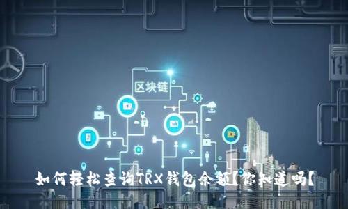 如何轻松查询TRX钱包余额？你知道吗？