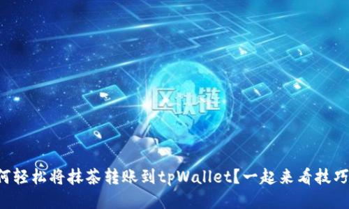 如何轻松将抹茶转账到tpWallet？一起来看技巧吧！