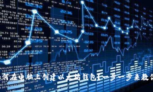 如何在电脑上创建以太坊钱包？一步一步来教你！