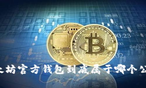 以太坊官方钱包到底属于哪个公司？