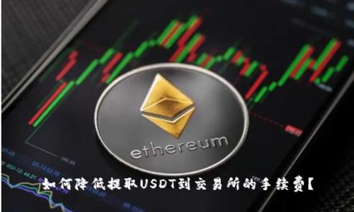 如何降低提取USDT到交易所的手续费？