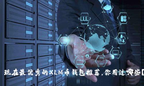  现在最优秀的XLM币钱包推荐，你用过哪些？