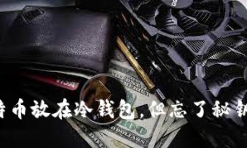 “我把比特币放在冷钱包，但忘了秘钥怎么办？”