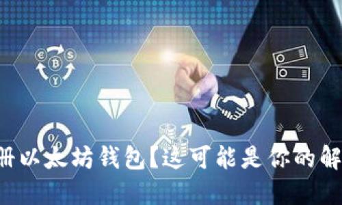 无法注册以太坊钱包？这可能是你的解决方案！