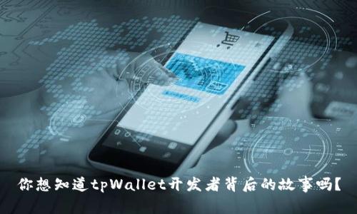 你想知道tpWallet开发者背后的故事吗？