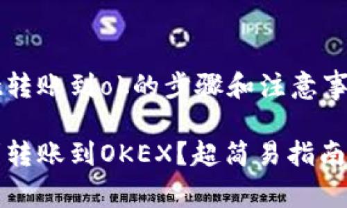 疑问从tpWallet转账到ok的步骤和注意事项是什么？/疑问

从tpWallet顺利转账到OKEX？超简易指南给你！