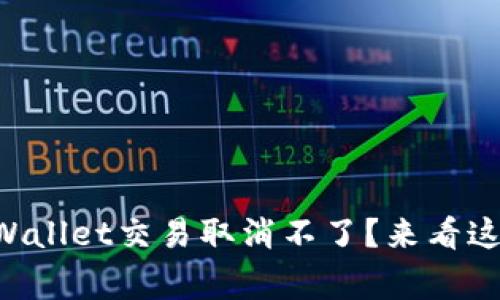 为什么我的tpWallet交易取消不了？来看这几个常见问题！