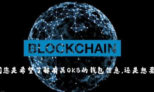 jianjie
这个请求似乎不太完整，无法确定您希望我提供的具体内容。请问您是希望了解有关OKB的钱包信息，还是想要其它相关的主题？请提供更多细节，以便我为您提供最佳的帮助！
/jianjie