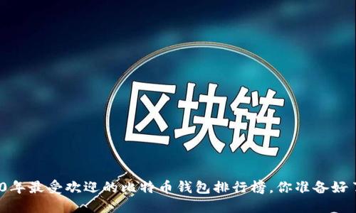 2020年最受欢迎的比特币钱包排行榜，你准备好了吗？