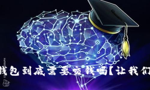 以太坊钱包到底需要交钱吗？让我们来聊聊！