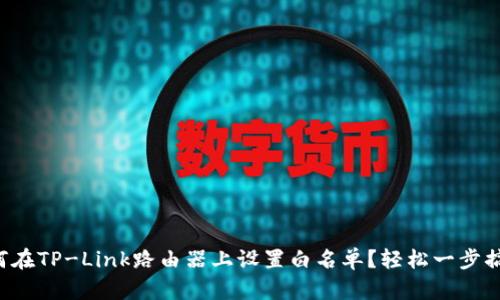 如何在TP-Link路由器上设置白名单？轻松一步搞定！