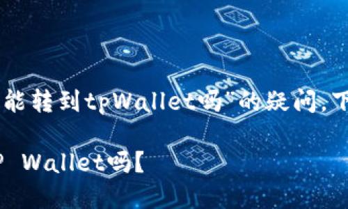 为了更好地解答您关于“im钱包能转到tpWallet吗”的疑问，下面我将为您详细介绍相关内容。

你知道吗？IM钱包能直接转到TP Wallet吗？