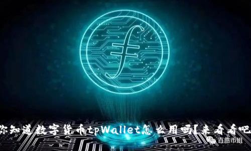 你知道数字货币tpWallet怎么用吗？来看看吧！