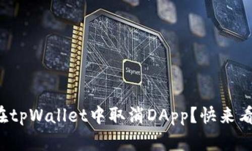 如何在tpWallet中取消DApp？快来看看吧！