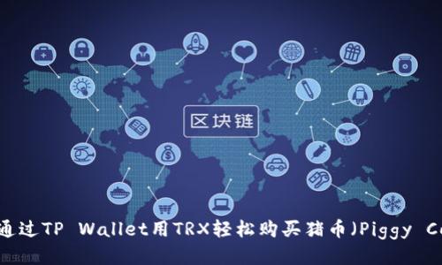 如何通过TP Wallet用TRX轻松购买猪币（Piggy Coin）？