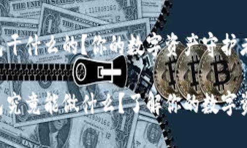 以太坊钱包干什么的？你的数字资产守护者！

以太坊钱包究竟能做什么？了解你的数字资产守护者！