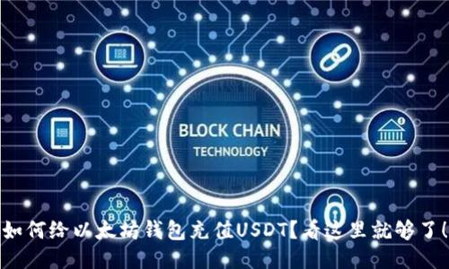 如何给以太坊钱包充值USDT？看这里就够了！