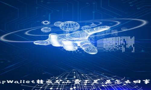 “tpWallet转出矿工费不足，是怎么回事？”