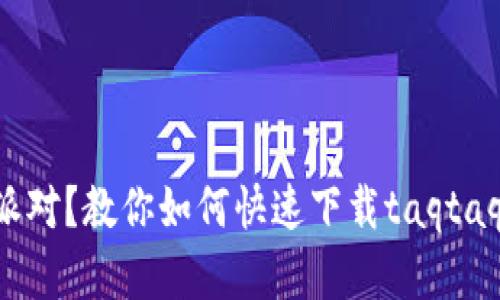 想玩香肠派对？教你如何快速下载taqtaq官网版本！